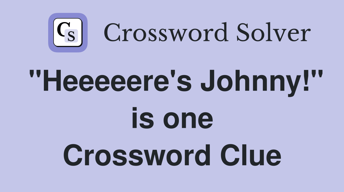 "Heeeeere's Johnny!" is one Crossword Clue
