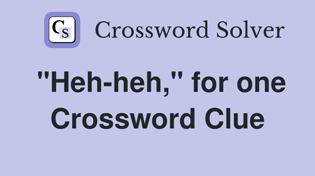 "Heh-heh," for one Crossword Clue