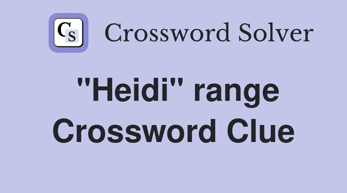 "Heidi" range Crossword Clue