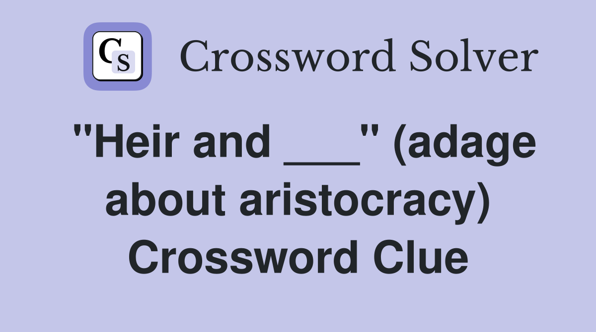 "Heir and ___" (adage about aristocracy) Crossword Clue