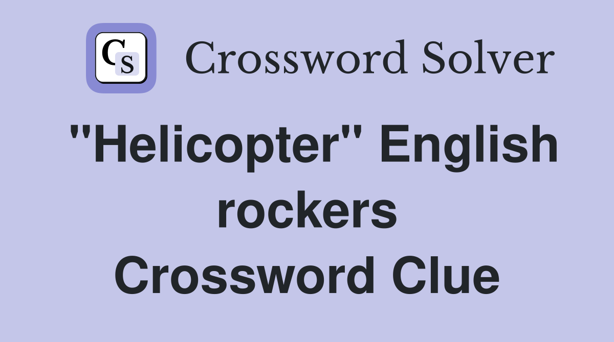 "Helicopter" English rockers Crossword Clue