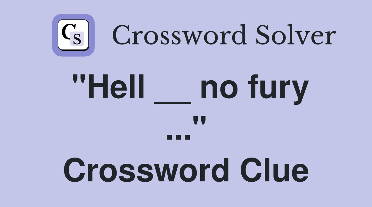 "Hell __ no fury ..." Crossword Clue