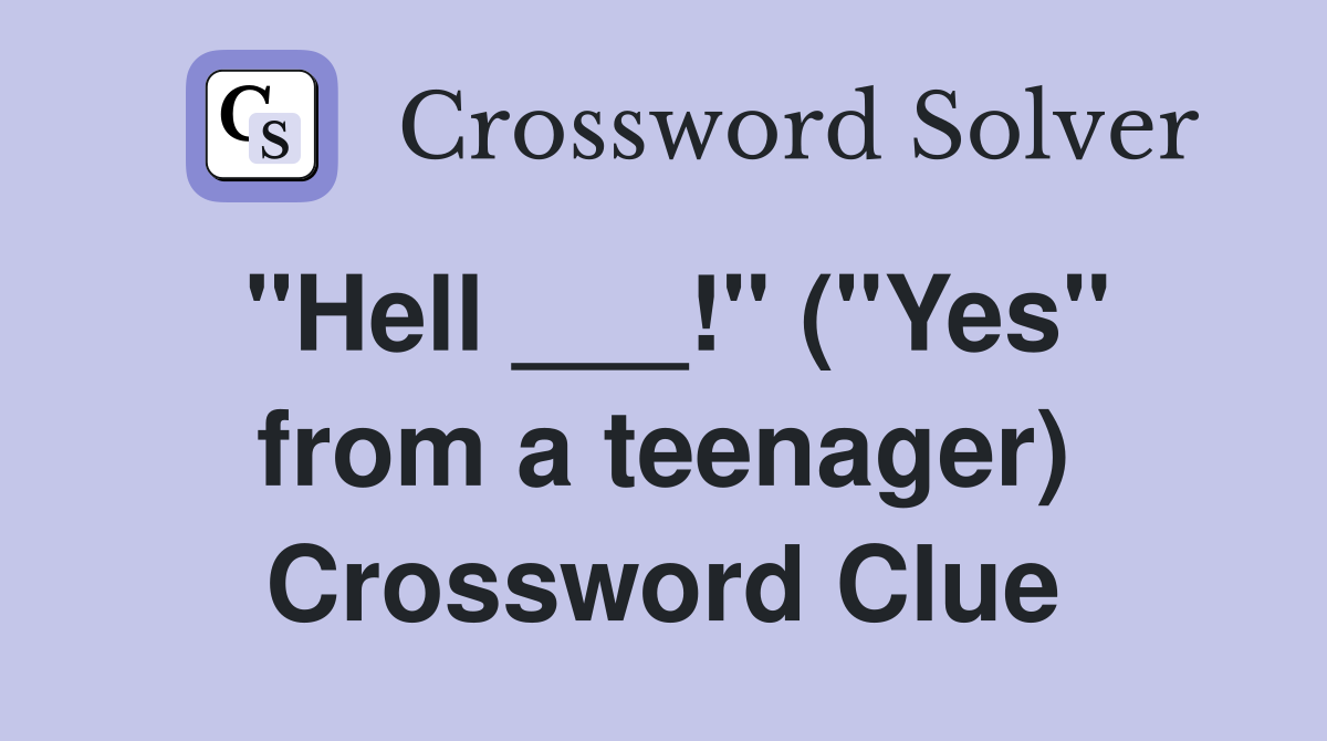 "Hell ___!" ("Yes" from a teenager) Crossword Clue