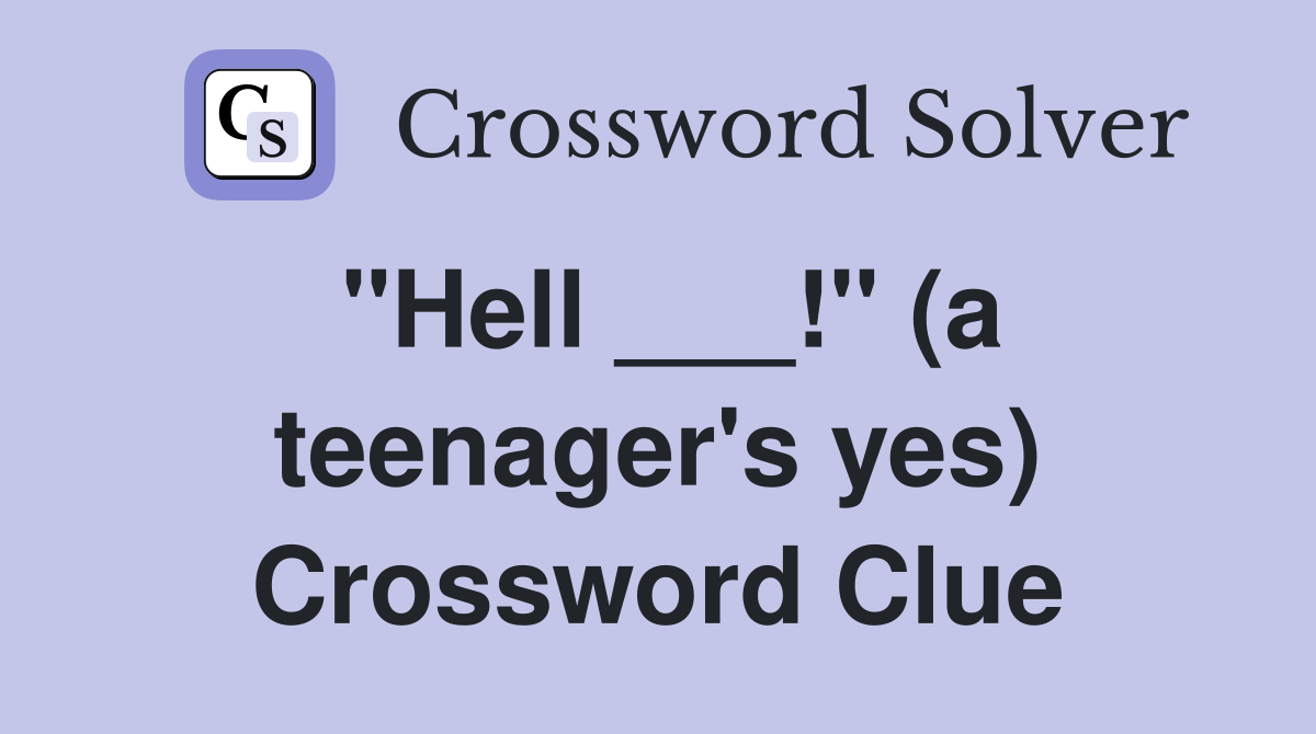 "Hell ___!" (a teenager's yes) Crossword Clue