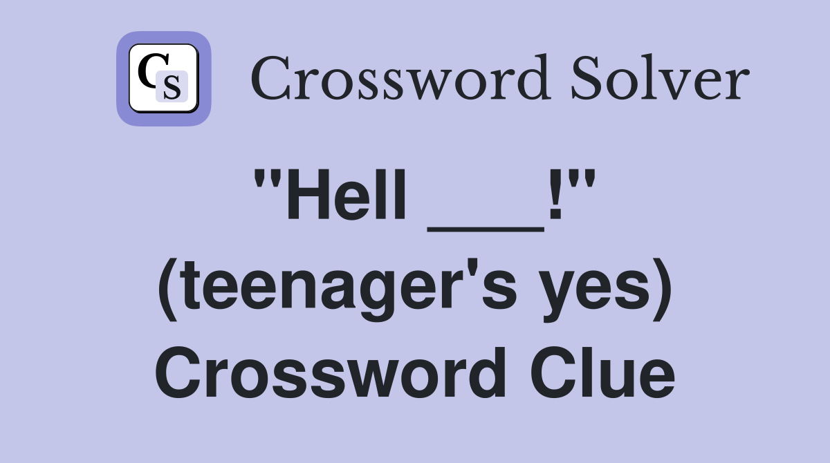 "Hell ___!" (teenager's yes) Crossword Clue