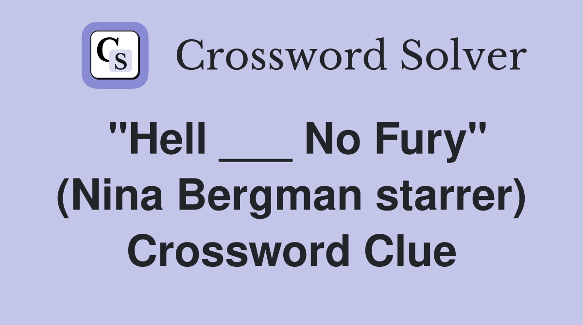 "Hell ___ No Fury" (Nina Bergman starrer) Crossword Clue