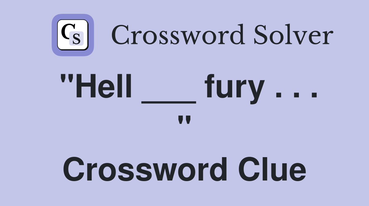 "Hell ___ fury . . . " Crossword Clue