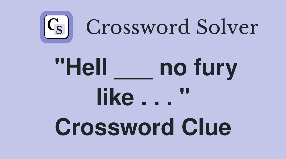 "Hell ___ no fury like . . . " Crossword Clue