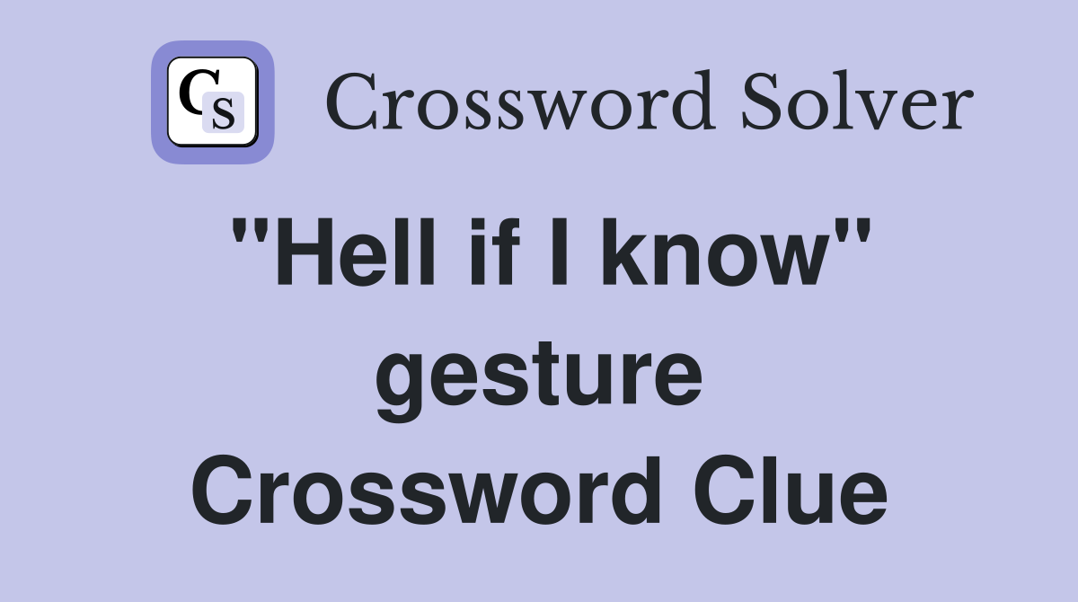 "Hell if I know" gesture Crossword Clue