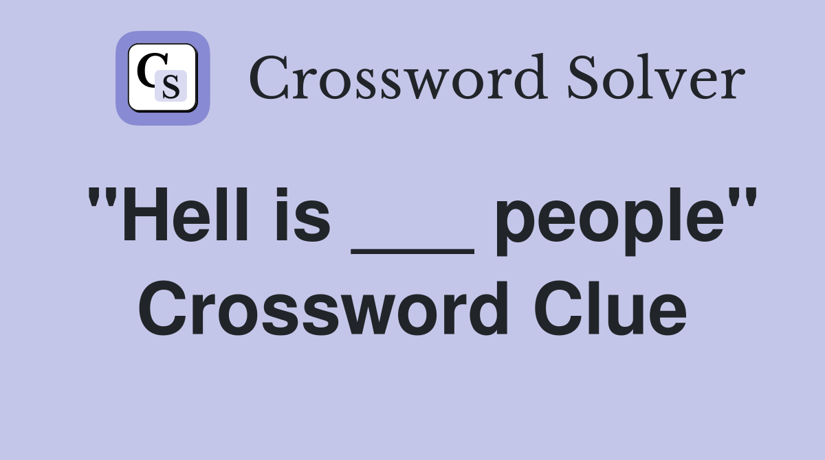 "Hell is ___ people" Crossword Clue