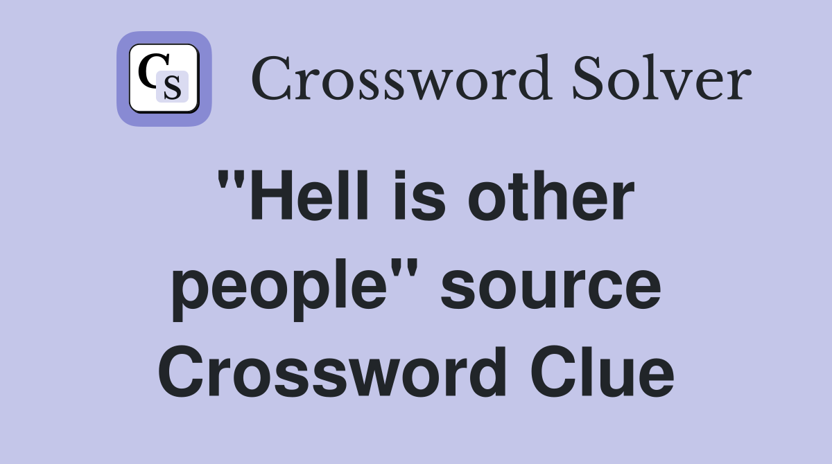 "Hell is other people" source Crossword Clue