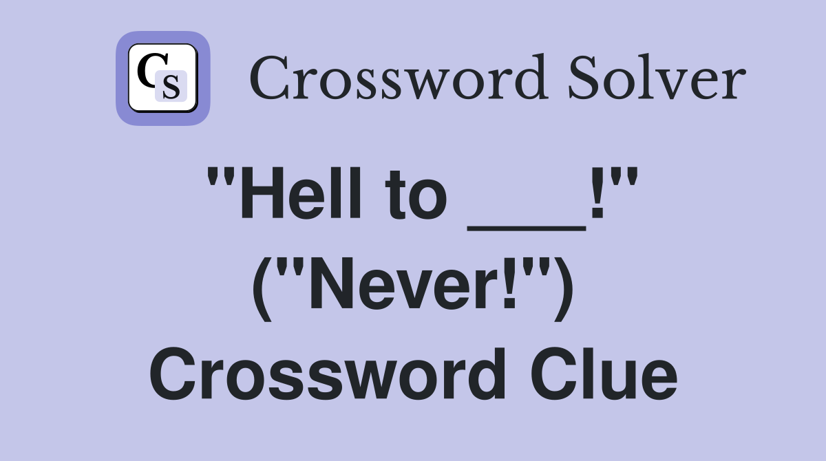 "Hell to ___!" ("Never!") Crossword Clue