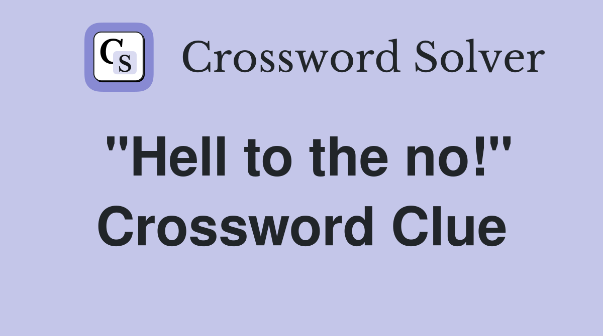 "Hell to the no!" Crossword Clue