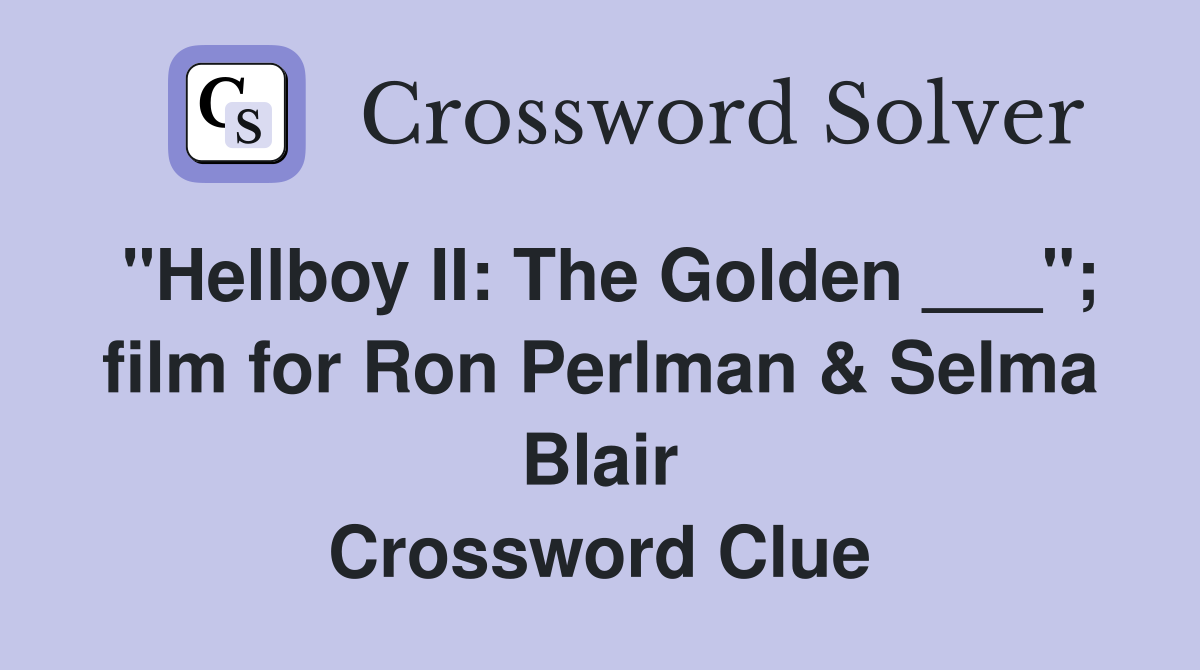 "Hellboy II: The Golden ___"; film for Ron Perlman & Selma Blair Crossword Clue