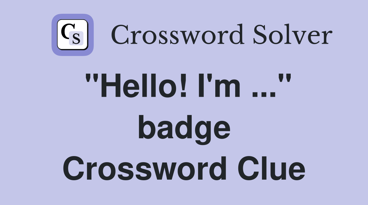 "Hello! I'm ..." badge Crossword Clue