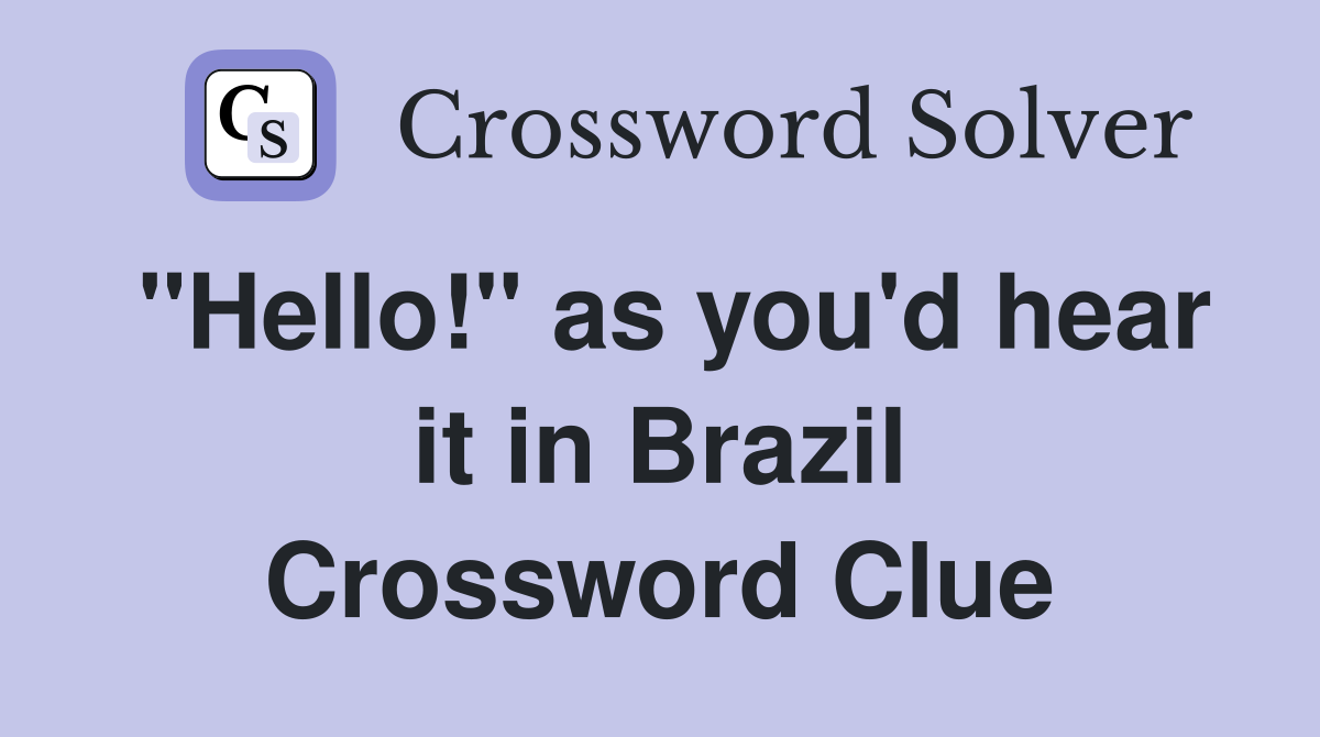 "Hello!" as you'd hear it in Brazil Crossword Clue