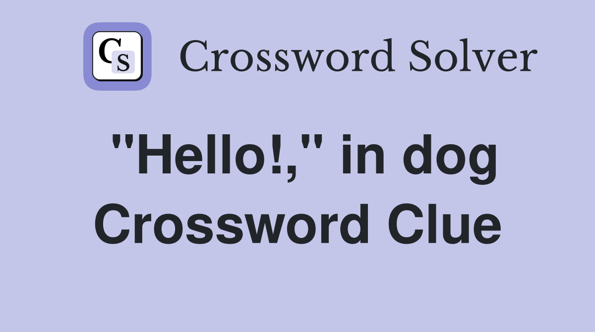"Hello!," in dog Crossword Clue