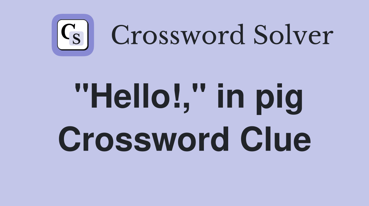 "Hello!," in pig Crossword Clue