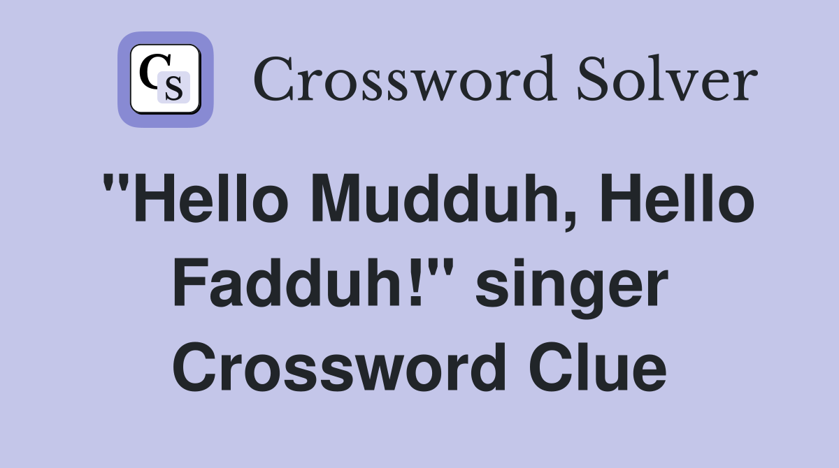 "Hello Mudduh, Hello Fadduh!" singer Crossword Clue