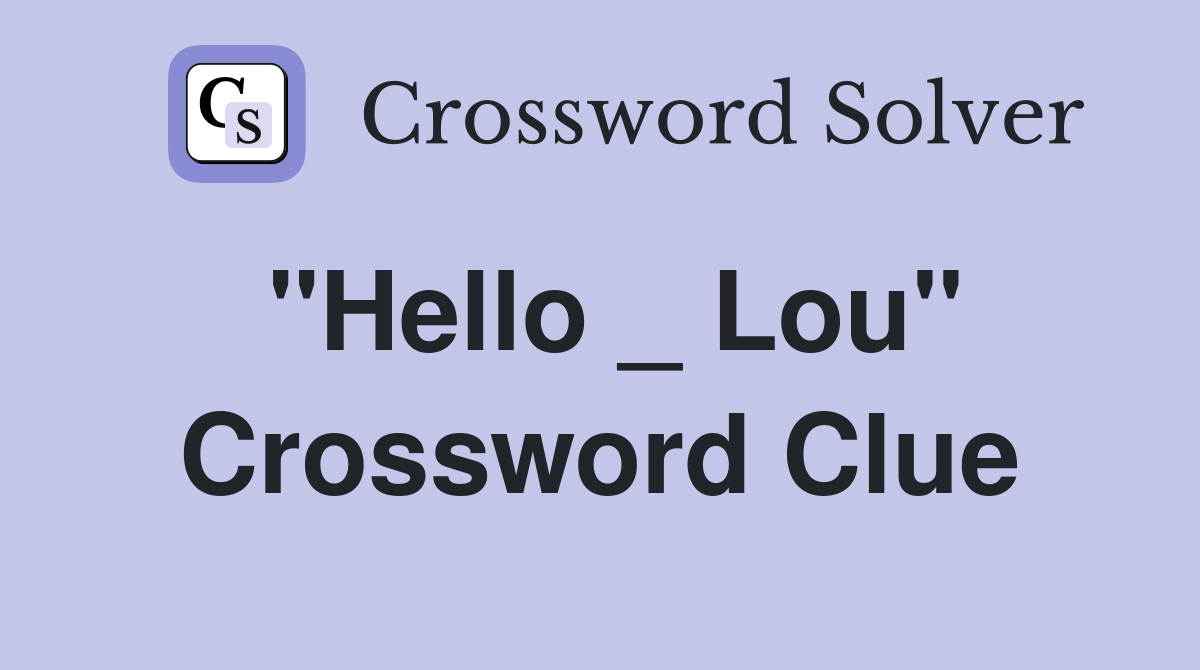 "Hello _ Lou" Crossword Clue