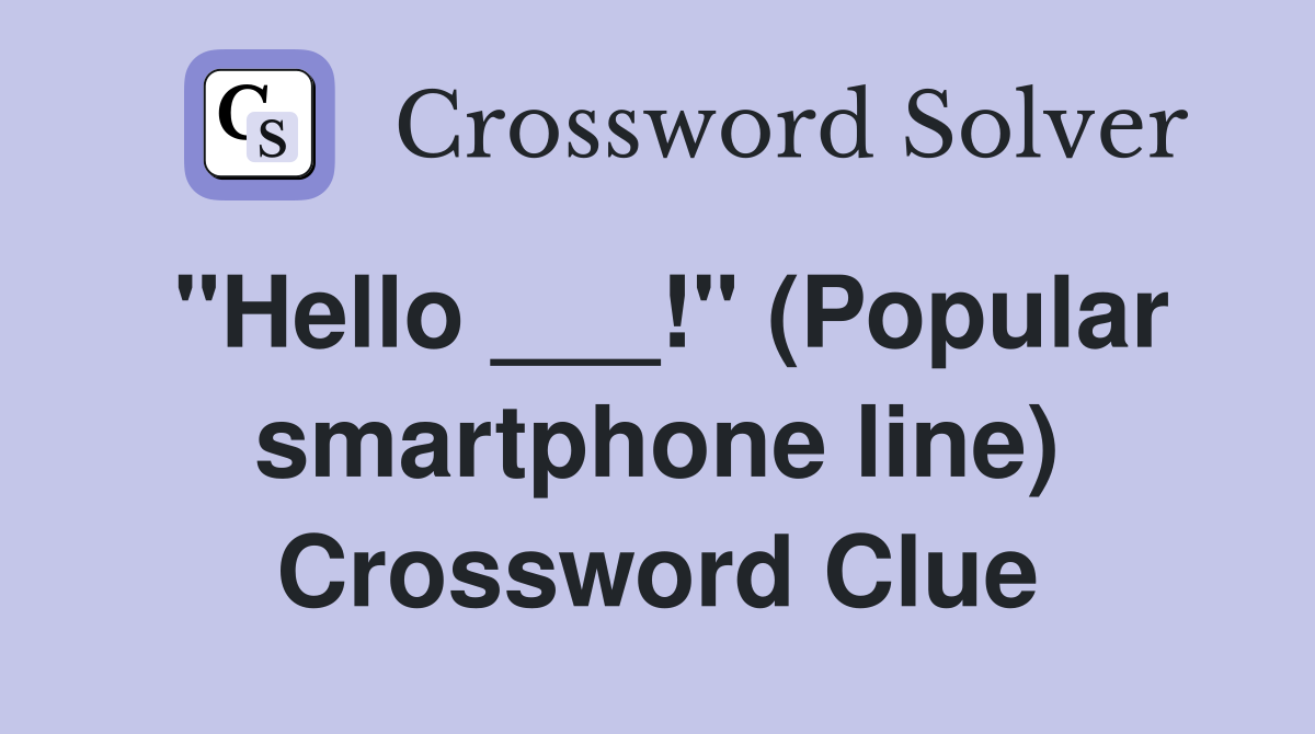 "Hello ___!" (Popular smartphone line) Crossword Clue