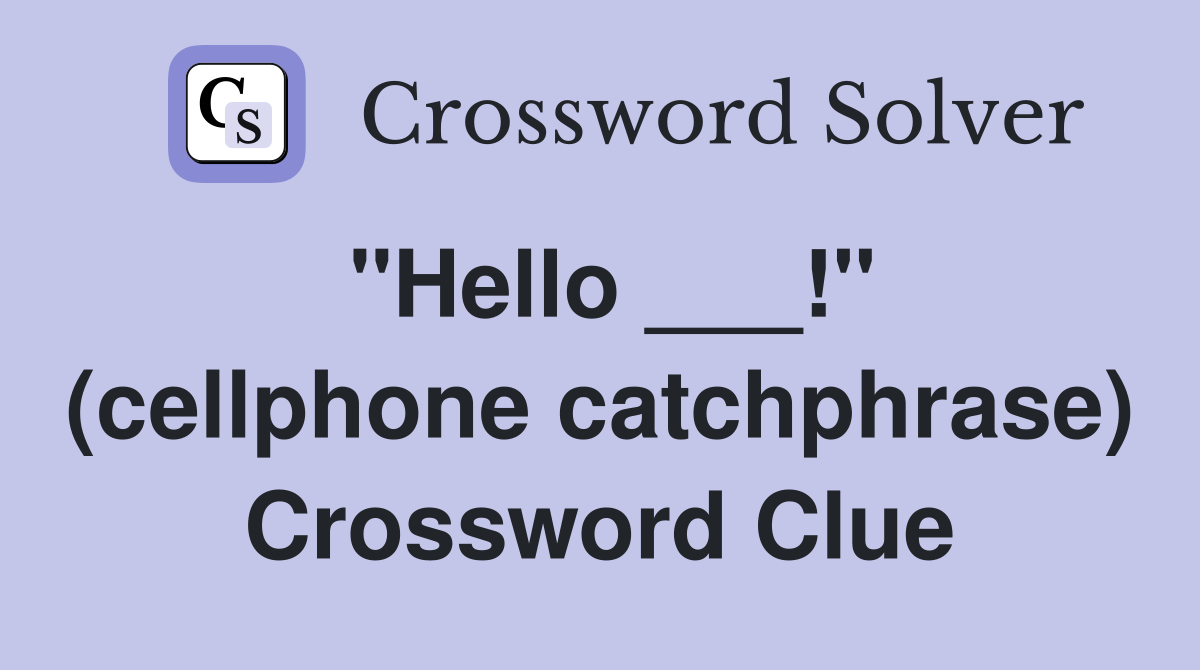 "Hello ___!" (cellphone catchphrase) Crossword Clue