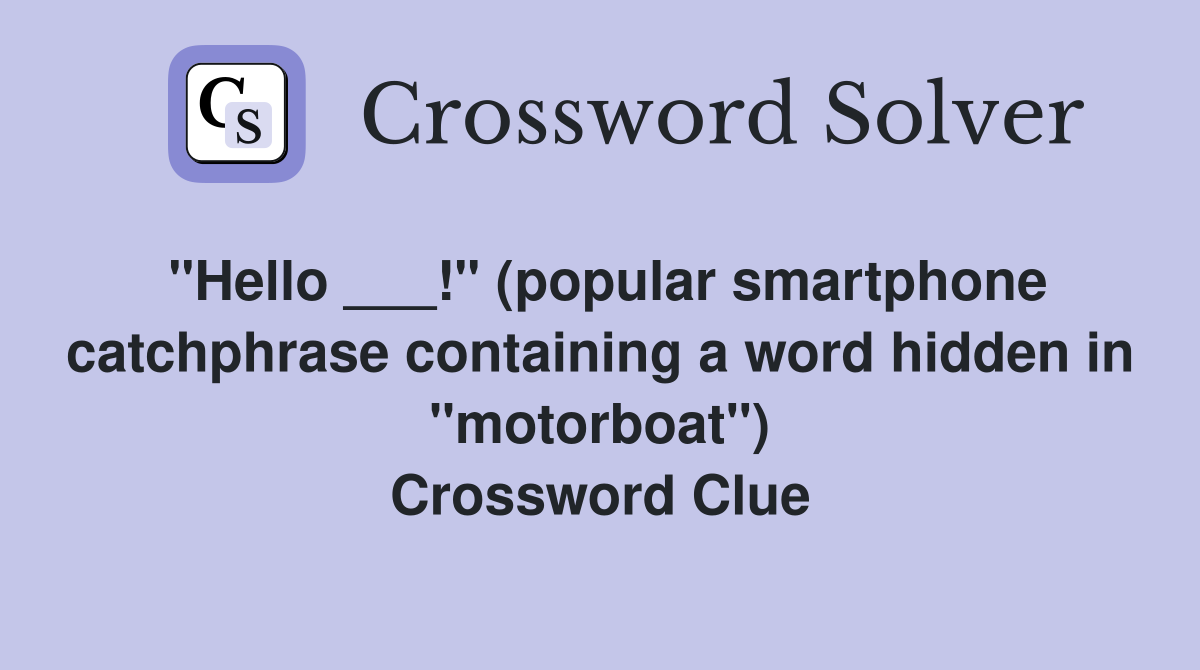 "Hello ___!" (popular smartphone catchphrase containing a word hidden in "motorboat") Crossword Clue