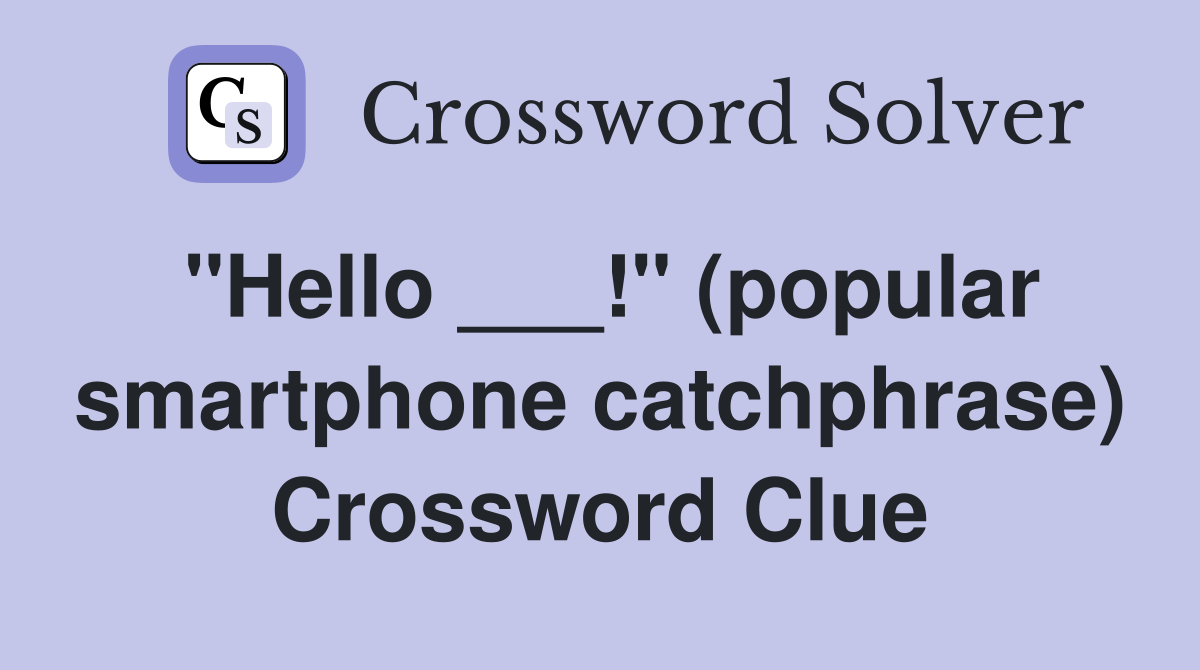 "Hello ___!" (popular smartphone catchphrase) Crossword Clue