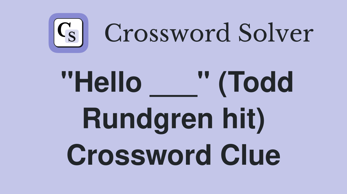 "Hello ___" (Todd Rundgren hit) Crossword Clue