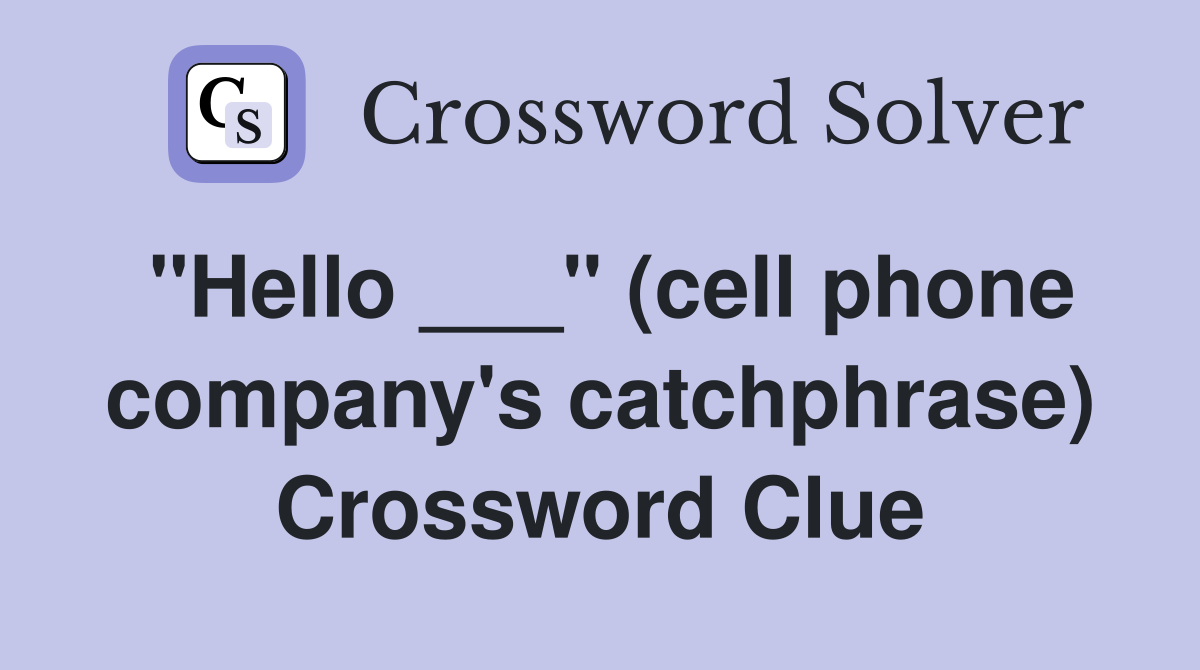"Hello ___" (cell phone company's catchphrase) Crossword Clue