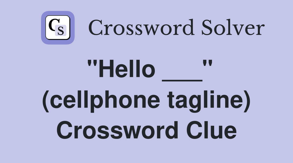 "Hello ___" (cellphone tagline) Crossword Clue