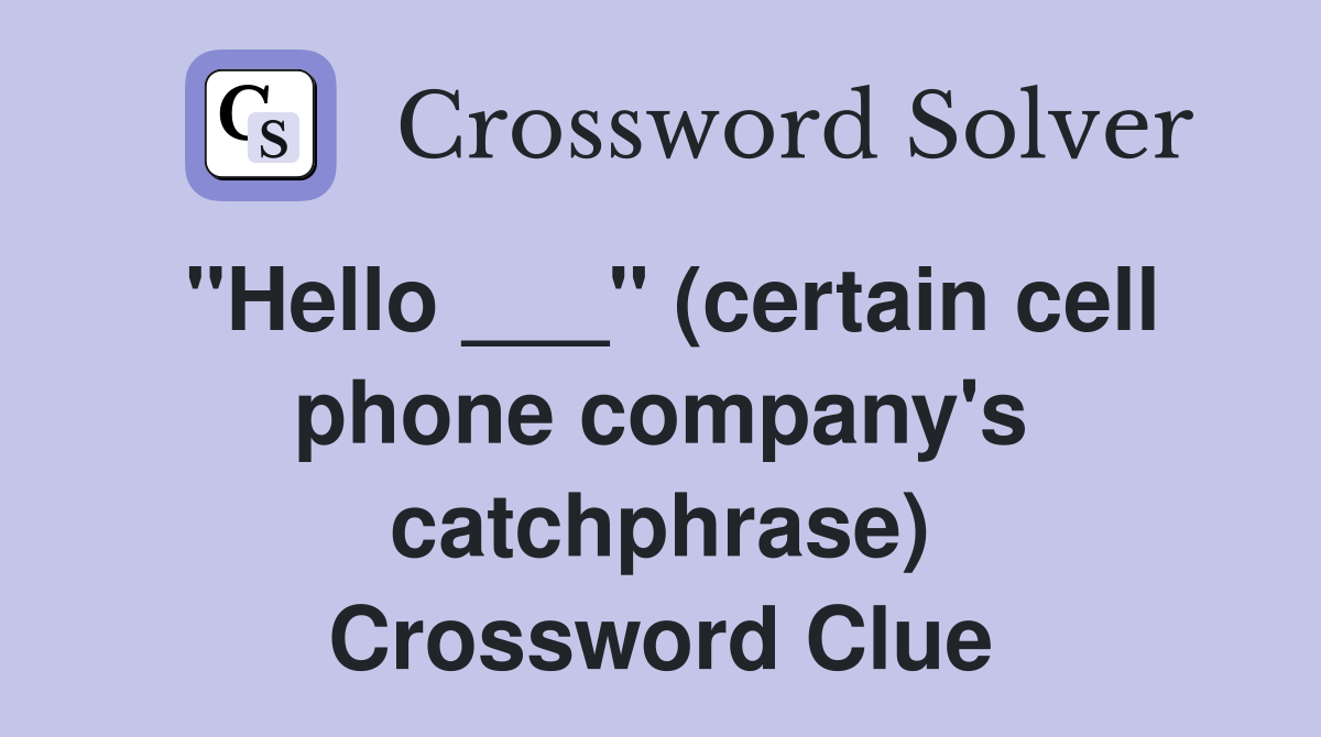 "Hello ___" (certain cell phone company's catchphrase) Crossword Clue