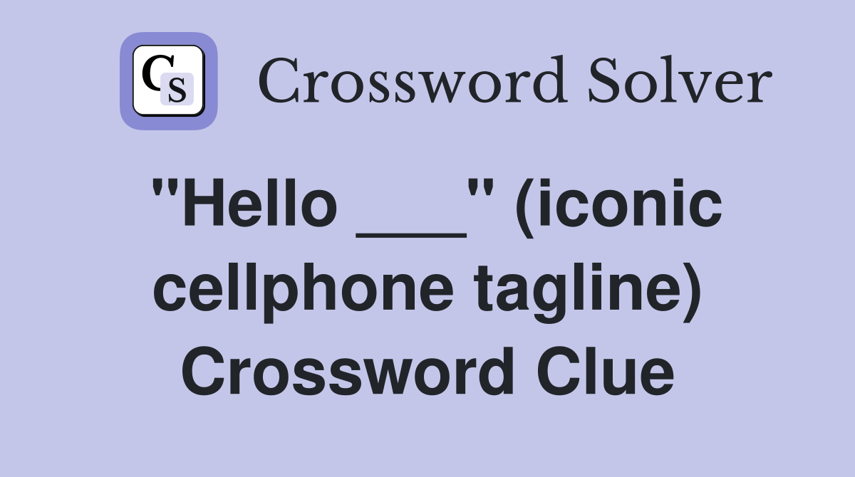 "Hello ___" (iconic cellphone tagline) Crossword Clue