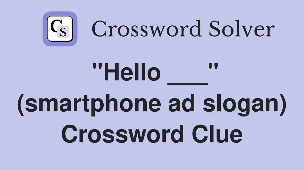 "Hello ___" (smartphone ad slogan) Crossword Clue