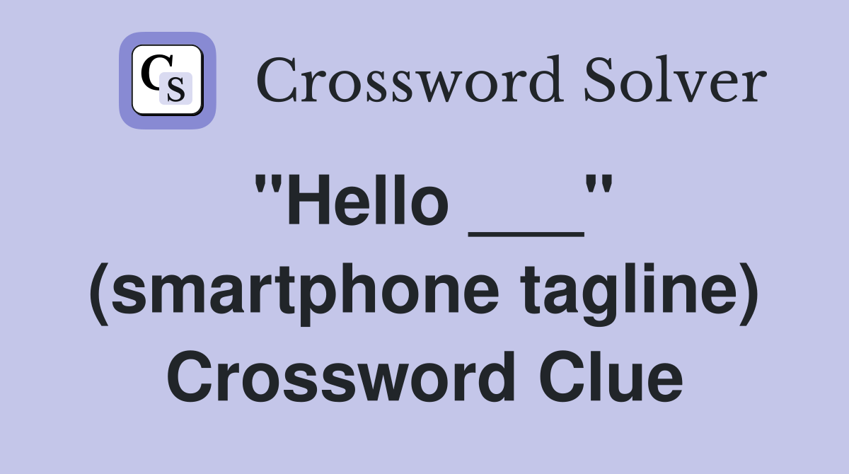 "Hello ___" (smartphone tagline) Crossword Clue