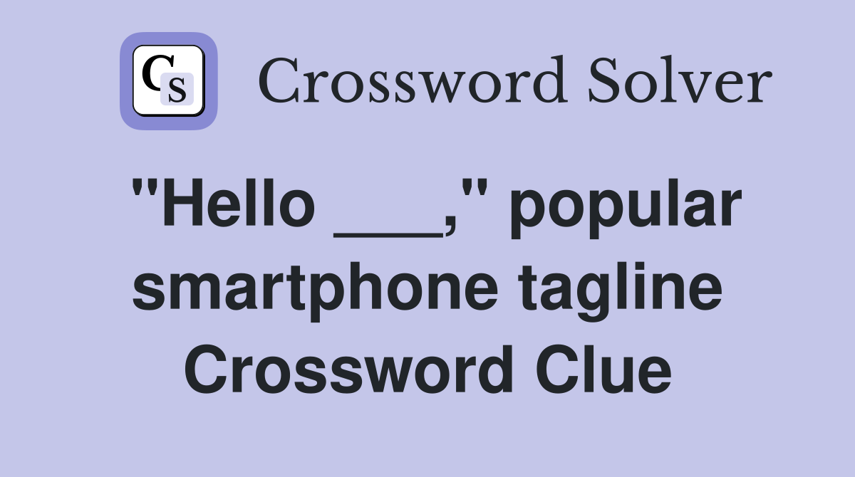 "Hello ___," popular smartphone tagline Crossword Clue