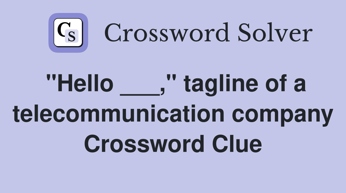 "Hello ___," tagline of a telecommunication company Crossword Clue