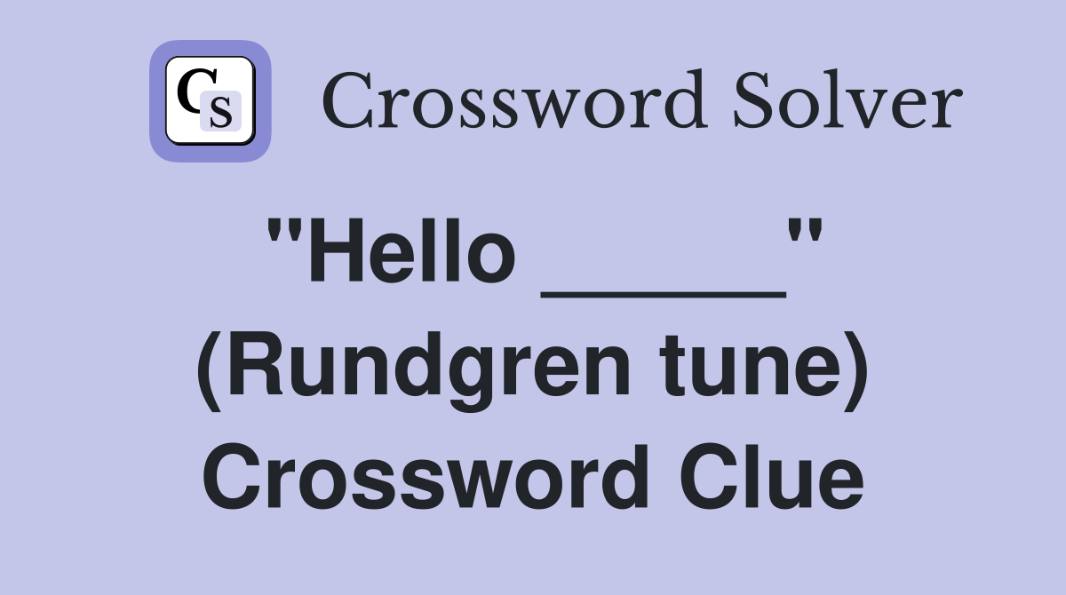 "Hello _____" (Rundgren tune) Crossword Clue