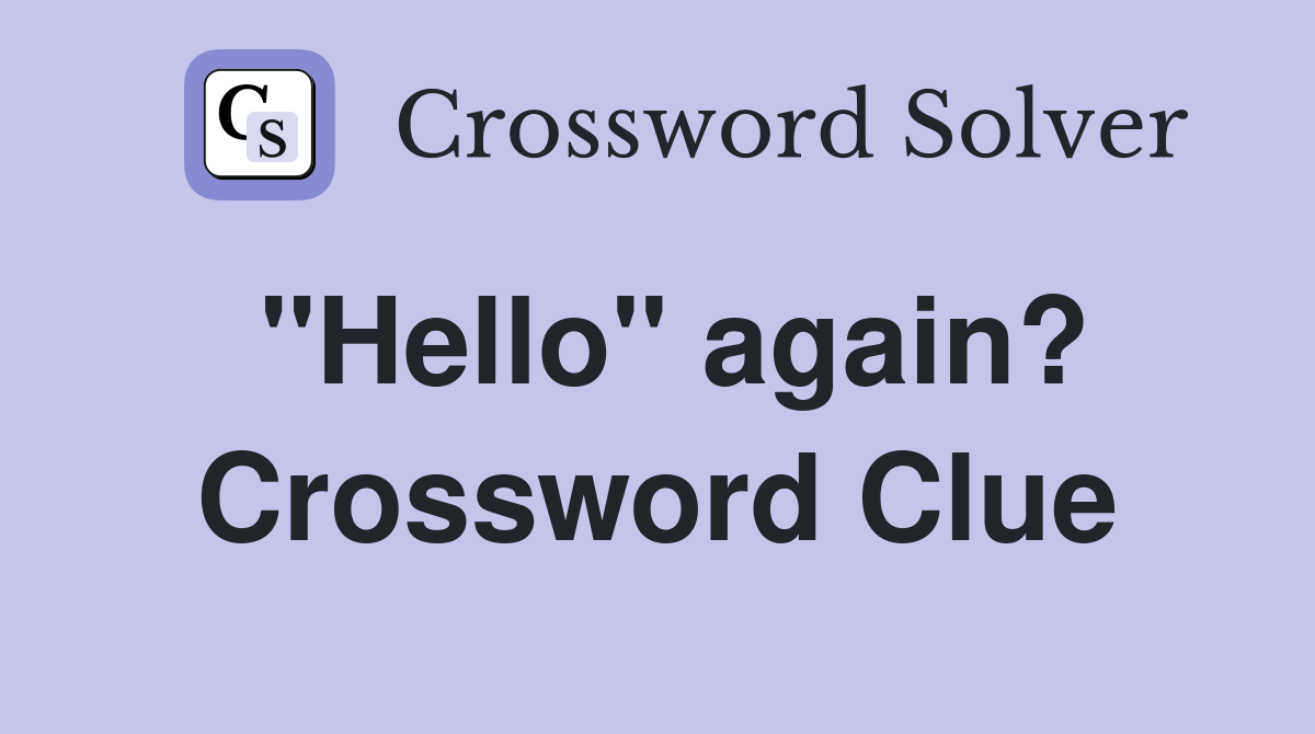 "Hello" again? Crossword Clue