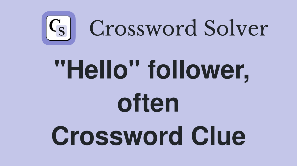 "Hello" follower, often Crossword Clue