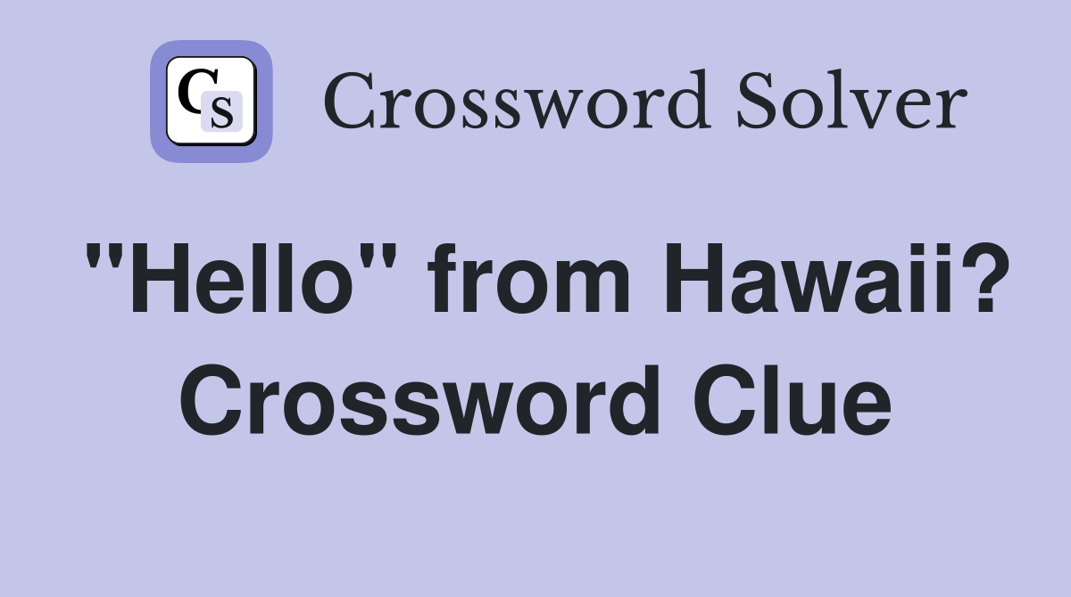"Hello" from Hawaii? Crossword Clue