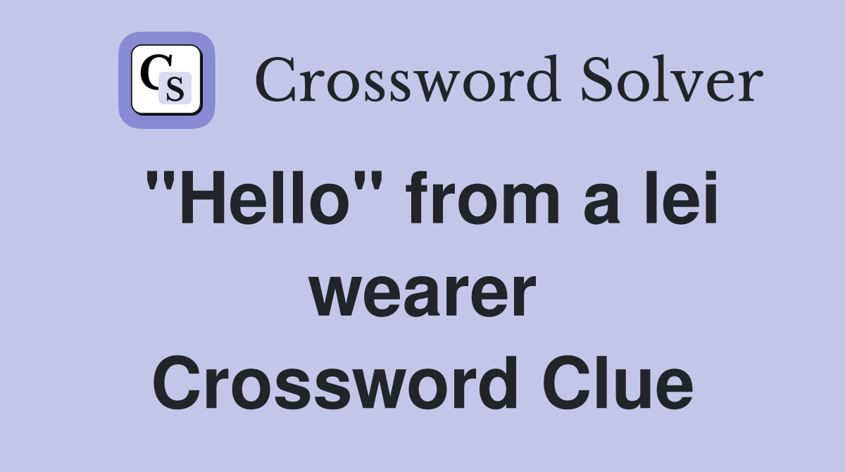 "Hello" from a lei wearer Crossword Clue