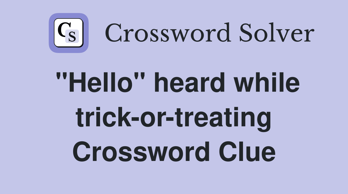"Hello" heard while trick-or-treating Crossword Clue