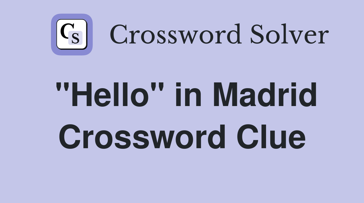"Hello" in Madrid Crossword Clue