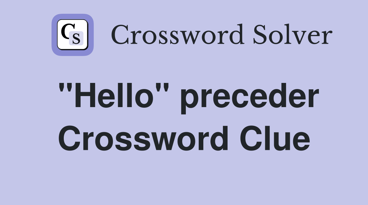 "Hello" preceder Crossword Clue
