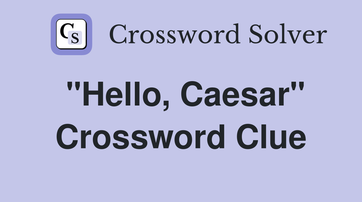 "Hello, Caesar" Crossword Clue