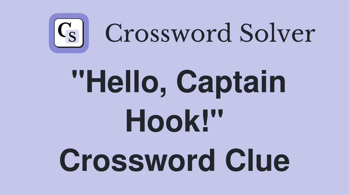 "Hello, Captain Hook!" Crossword Clue
