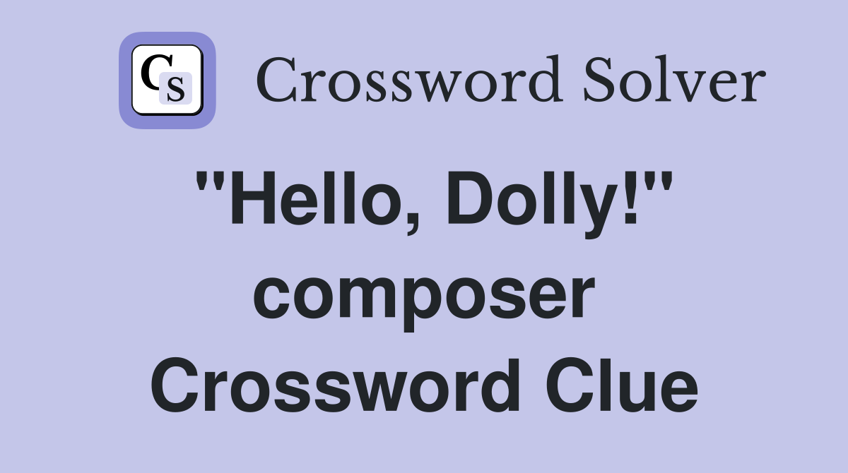 "Hello, Dolly!" composer Crossword Clue