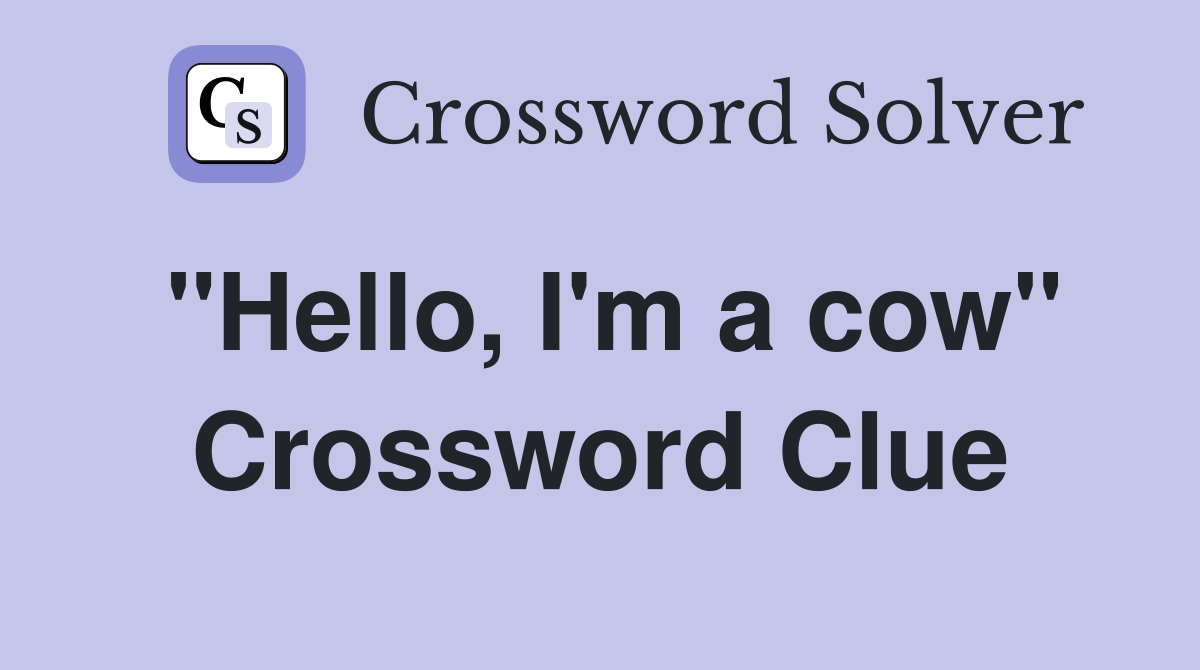 "Hello, I'm a cow" Crossword Clue