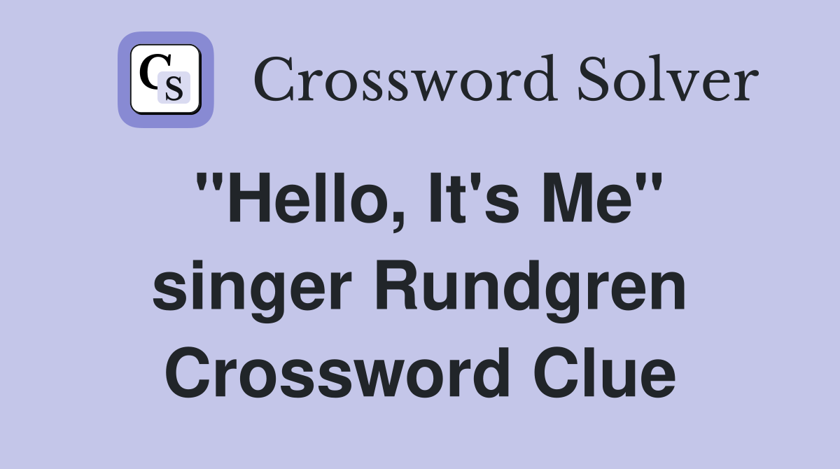 "Hello, It's Me" singer Rundgren Crossword Clue